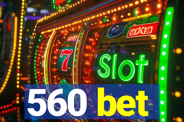 560 bet